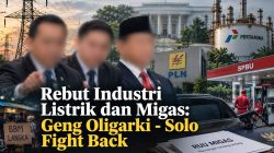 Rebut Industri Listrik dan Migas: Geng Oligarki – Solo Fight Back