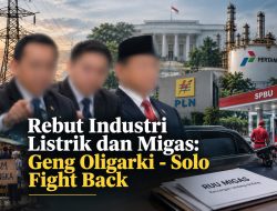 Rebut Industri Listrik dan Migas: Geng Oligarki – Solo Fight Back